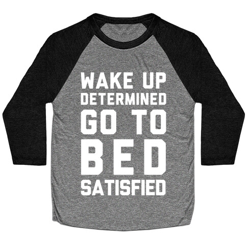 Wake Up Determined Go To Bed Satisfied Baseball Tee