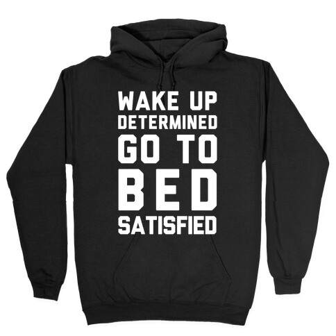 Wake Up Determined Go To Bed Satisfied Hooded Sweatshirt