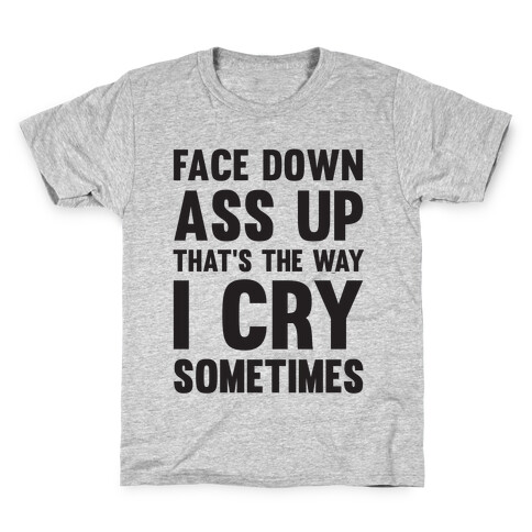 Face Down Ass Up That's The Way I Cry Sometimes Kids T-Shirt