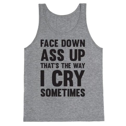 Face Down Ass Up That's The Way I Cry Sometimes Tank Top