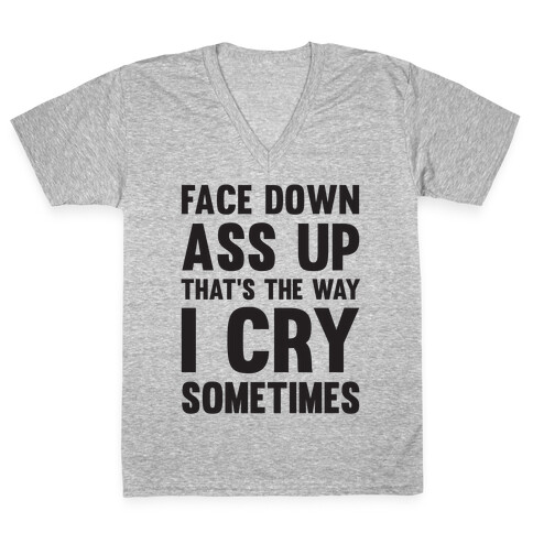 Face Down Ass Up That's The Way I Cry Sometimes V-Neck Tee Shirt