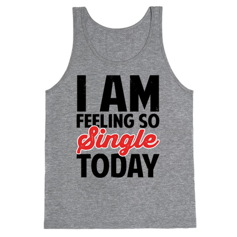 I Am Feeling So Single Today Tank Top