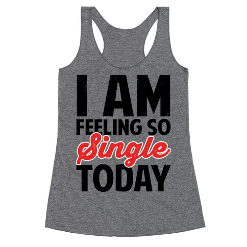 I Am Feeling So Single Today Racerback Tank Top