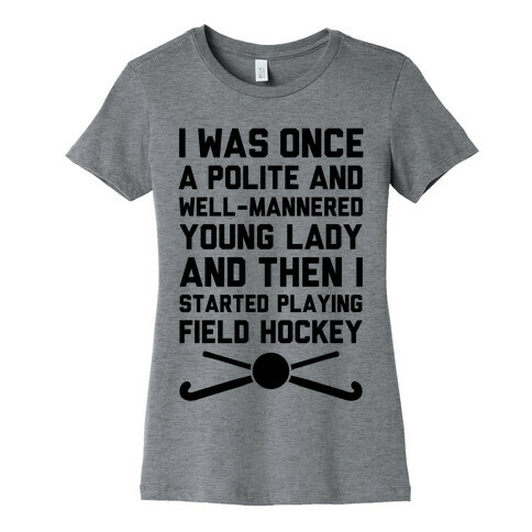 I Was Once A Polite And Well-Mannered Young Lady (And Then I Started Playing Field Hockey) Womens T-Shirt