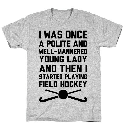 I Was Once A Polite And Well-Mannered Young Lady (And Then I Started Playing Field Hockey) T-Shirt