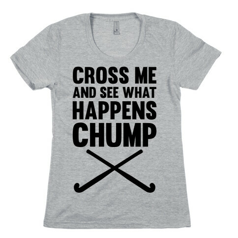 Cross Me And See What Happens (Chump) Womens T-Shirt