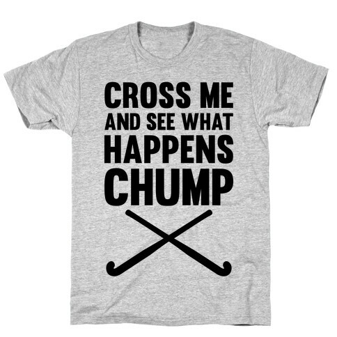 Cross Me And See What Happens (Chump) T-Shirt
