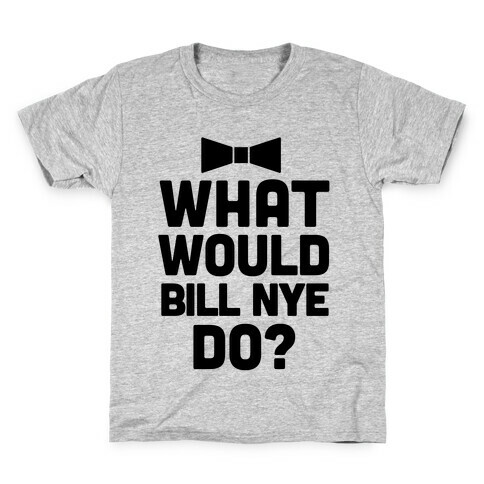 What Would Bill Nye Do? Kids T-Shirt