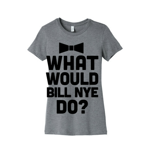 What Would Bill Nye Do? Womens T-Shirt
