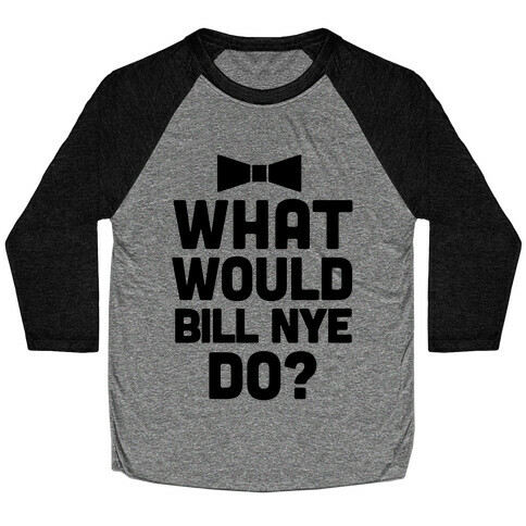 What Would Bill Nye Do? Baseball Tee