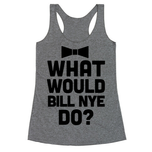 What Would Bill Nye Do? Racerback Tank Top