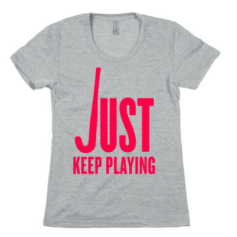 Just Keep Playing Womens T-Shirt