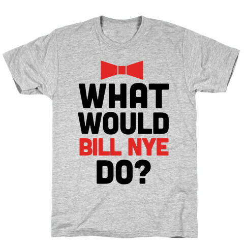 What Would Bill Nye Do? T-Shirt