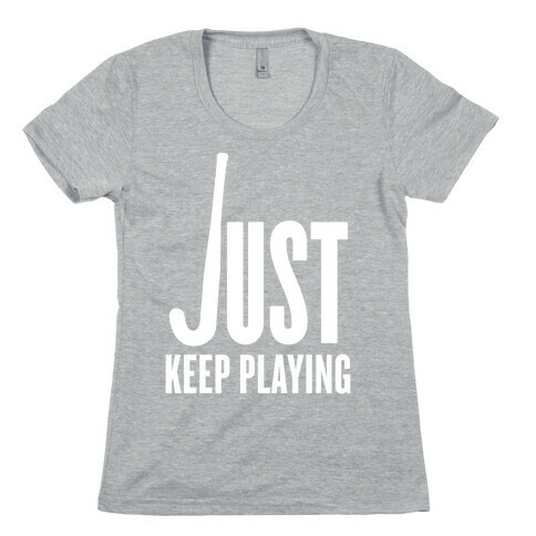 Just Keep Playing Womens T-Shirt