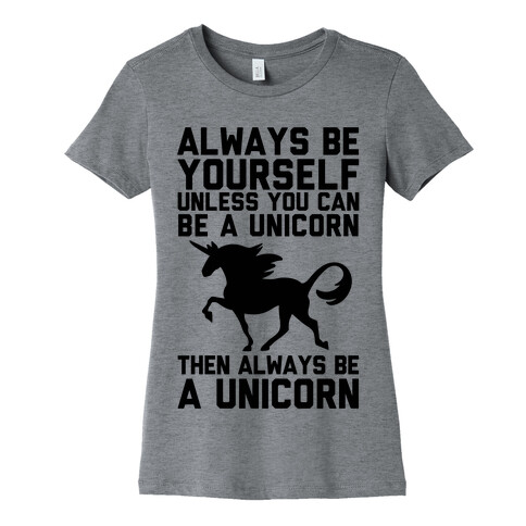 Always Be Yourself, Unless You Can Be A Unicorn Womens T-Shirt