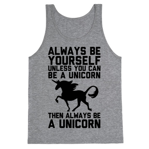 Always Be Yourself, Unless You Can Be A Unicorn Tank Top