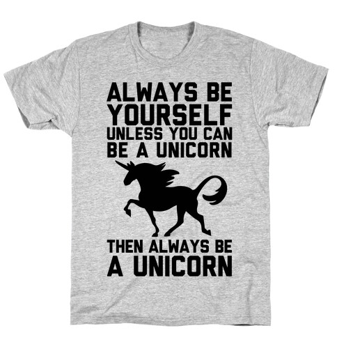 Always Be Yourself, Unless You Can Be A Unicorn T-Shirt