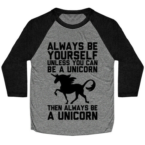 Always Be Yourself, Unless You Can Be A Unicorn Baseball Tee