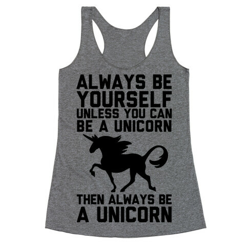 Always Be Yourself, Unless You Can Be A Unicorn Racerback Tank Top