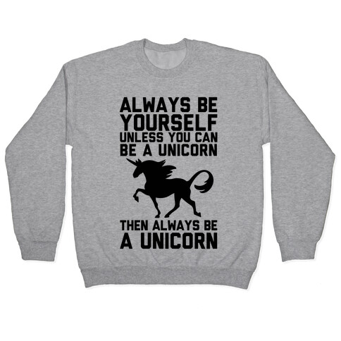 Always Be Yourself, Unless You Can Be A Unicorn Pullover