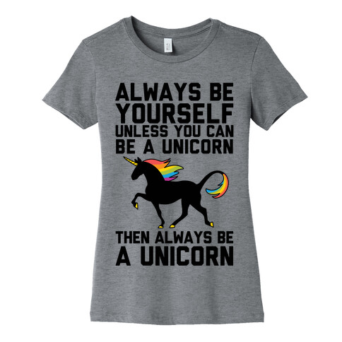 Always Be Yourself, Unless You Can Be A Unicorn Womens T-Shirt