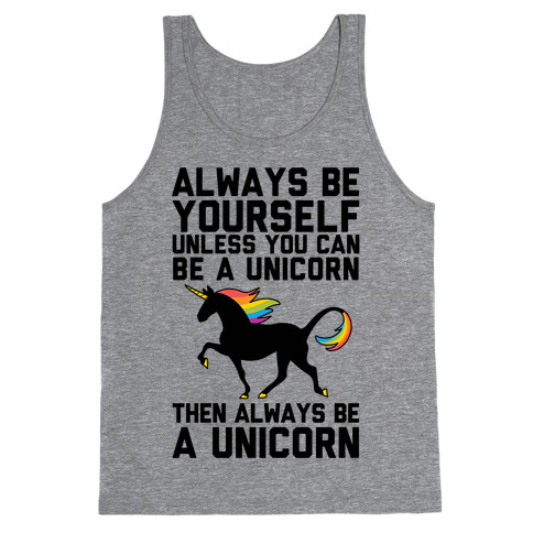 Always Be Yourself, Unless You Can Be A Unicorn Tank Top