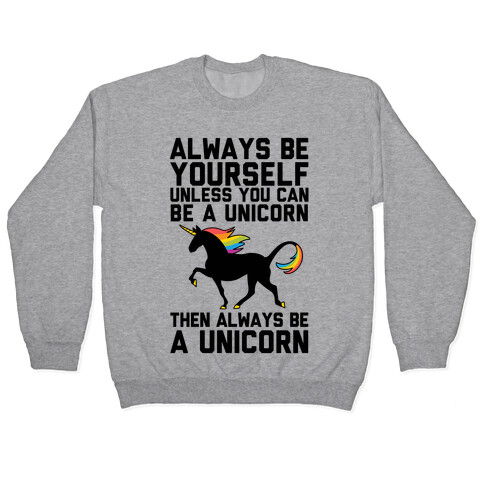 Always Be Yourself, Unless You Can Be A Unicorn Pullover