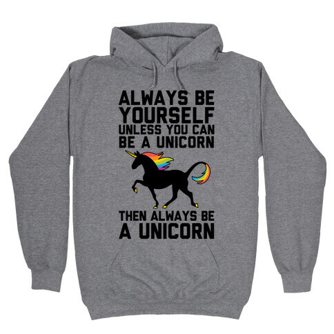 Always Be Yourself, Unless You Can Be A Unicorn Hooded Sweatshirt