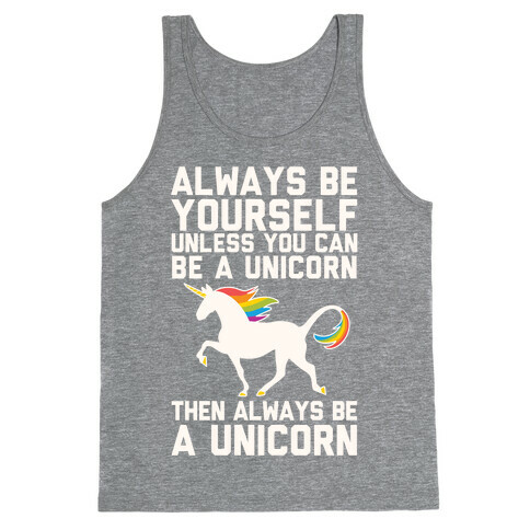 Always Be Yourself, Unless You Can Be A Unicorn Tank Top