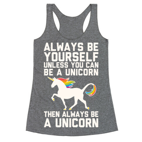 Always Be Yourself, Unless You Can Be A Unicorn Racerback Tank Top