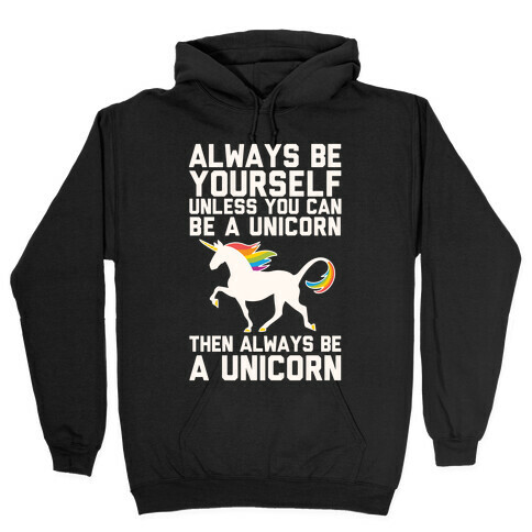 Always Be Yourself, Unless You Can Be A Unicorn Hooded Sweatshirt