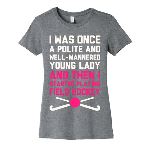 I Was Once A Polite And Well-Mannered Young Lady (And Then I Started Playing Field Hockey) Womens T-Shirt