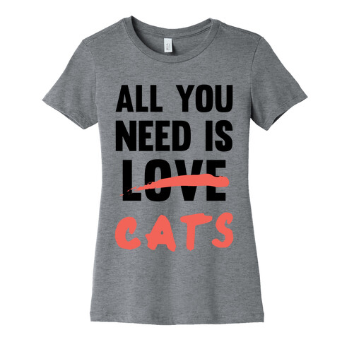 All You Need Is Cats Womens T-Shirt