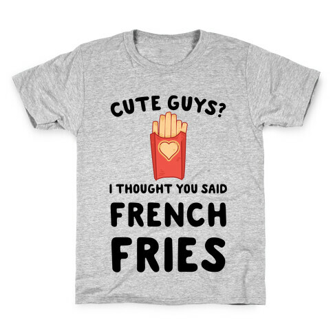 Cute Guys? I Thought You Said French Fries Kids T-Shirt