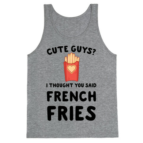 Cute Guys? I Thought You Said French Fries Tank Top