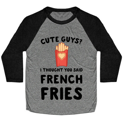 Cute Guys? I Thought You Said French Fries Baseball Tee
