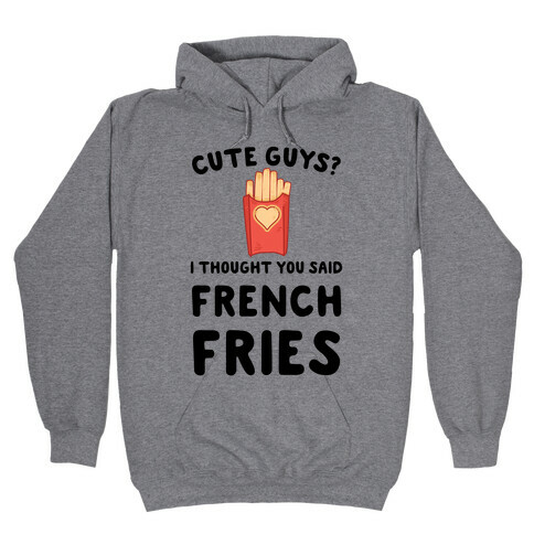 Cute Guys? I Thought You Said French Fries Hooded Sweatshirt