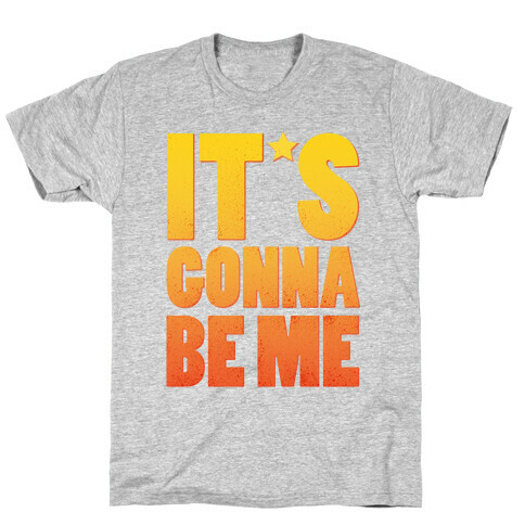 It's Gonna Be Me T-Shirt