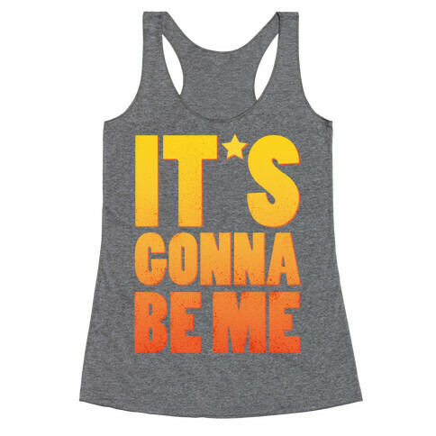 It's Gonna Be Me Racerback Tank Top