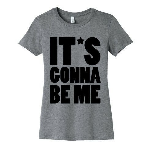 It's Gonna Be Me Womens T-Shirt