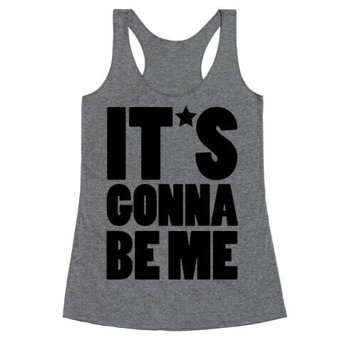 It's Gonna Be Me Racerback Tank Top