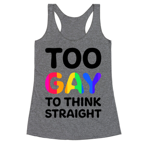 Too Gay To Think Straight Racerback Tank Top