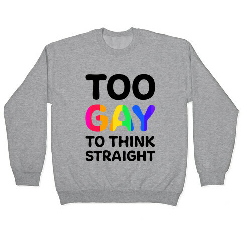 Too Gay To Think Straight Pullover