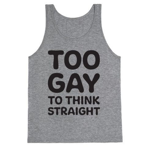 Too Gay To Think Straight Tank Top