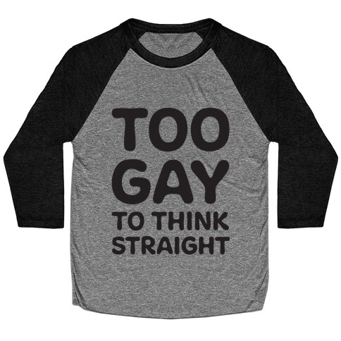 Too Gay To Think Straight Baseball Tee