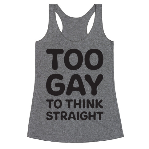 Too Gay To Think Straight Racerback Tank Top