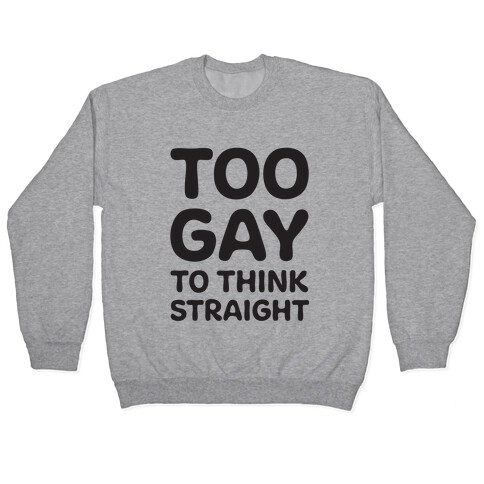 Too Gay To Think Straight Pullover
