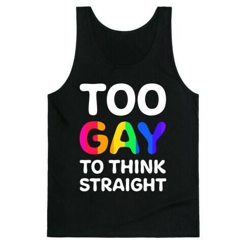 Too Gay To Think Straight Tank Top