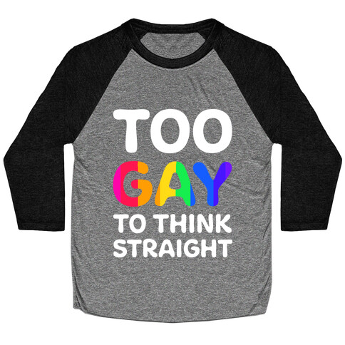 Too Gay To Think Straight Baseball Tee