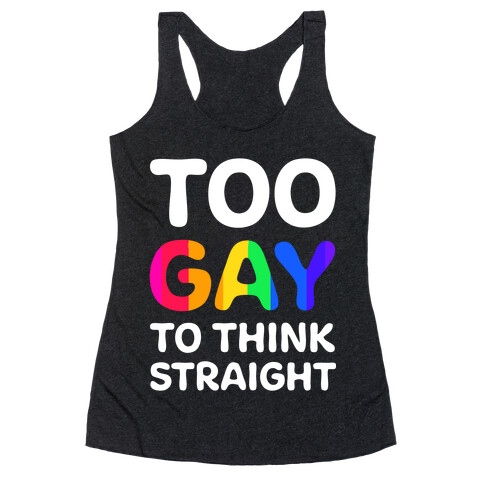 Too Gay To Think Straight Racerback Tank Top